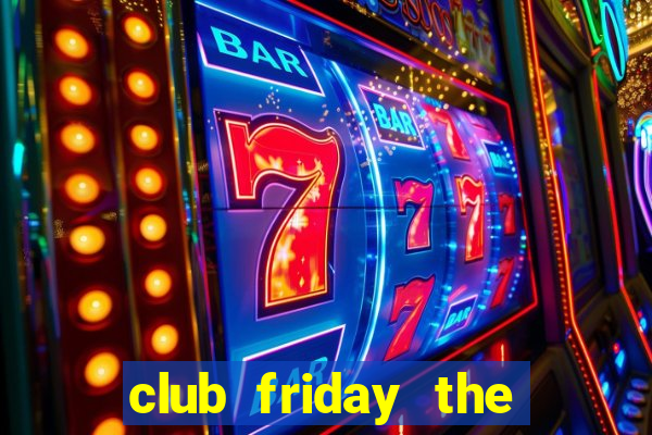 club friday the series 12