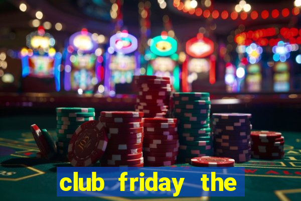 club friday the series 12