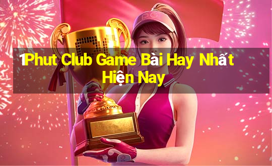 1Phut Club Game Bài Hay Nhất Hiện Nay