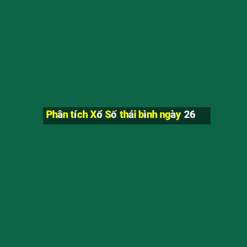 Phân tích Xổ Số thái bình ngày 26