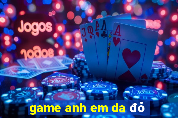 game anh em da đỏ