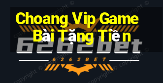 Choang Vip Game Bài Tặng Tiền