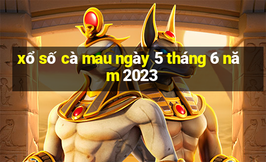 xổ số cà mau ngày 5 tháng 6 năm 2023