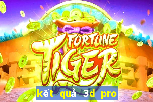 kết quả 3d pro hôm nay