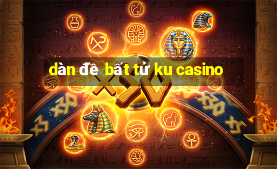 dàn đề bất tử ku casino