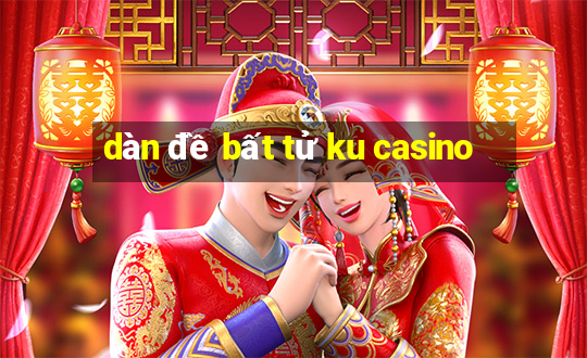 dàn đề bất tử ku casino