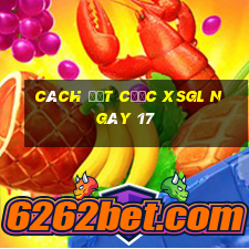 Cách đặt cược XSGL ngày 17