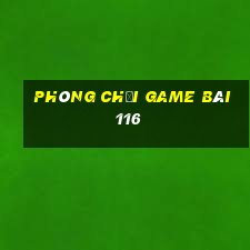 Phòng chơi game bài 116