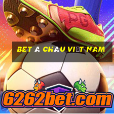 bet Á CHÂU Việt nam