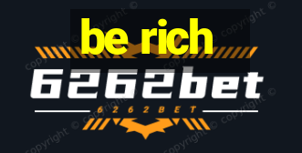 be rich