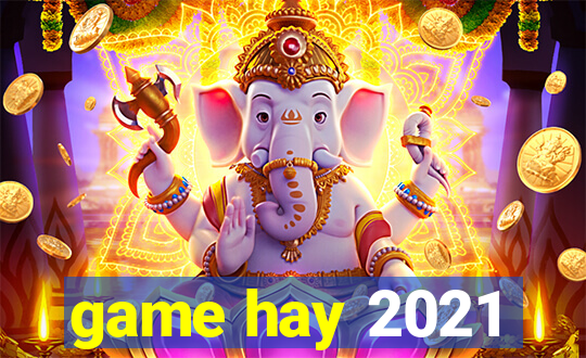 game hay 2021