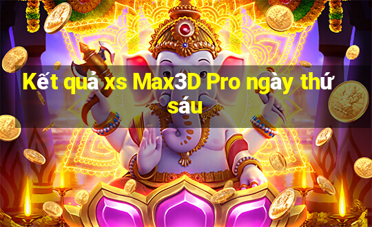 Kết quả xs Max3D Pro ngày thứ sáu