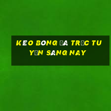 kèo bóng đá trực tuyến sáng nay