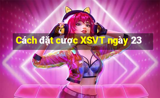 Cách đặt cược XSVT ngày 23