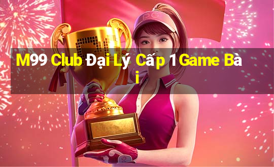 M99 Club Đại Lý Cấp 1 Game Bài