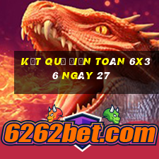 kết quả Điện Toán 6x36 ngày 27