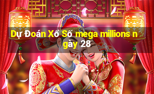 Dự Đoán Xổ Số mega millions ngày 28