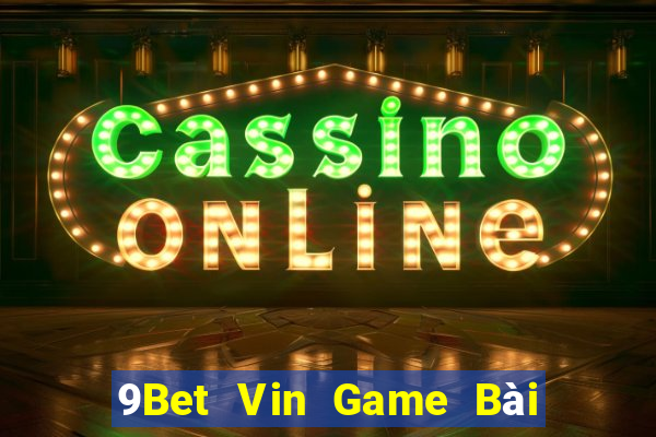 9Bet Vin Game Bài Bốc Club