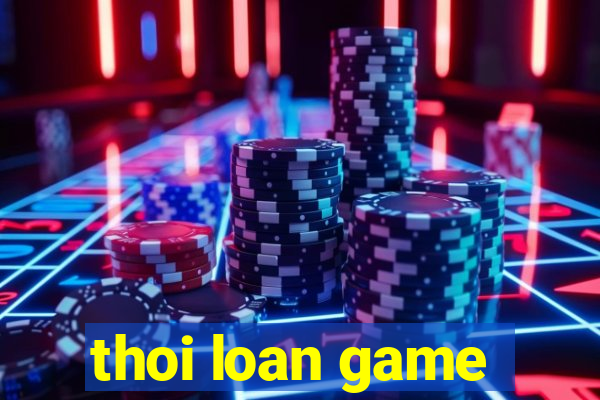 thoi loan game