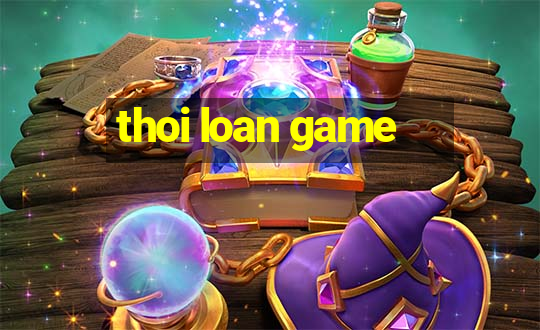 thoi loan game