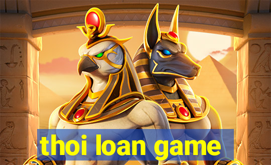 thoi loan game