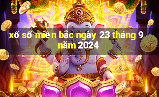 xổ số miền bắc ngày 23 tháng 9 năm 2024