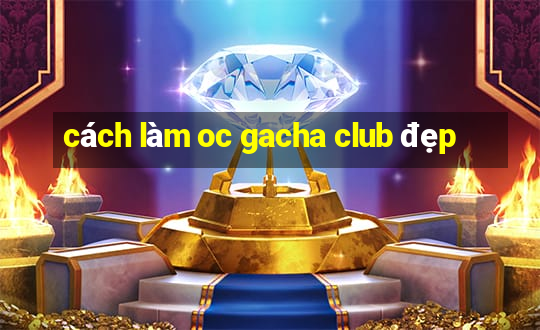 cách làm oc gacha club đẹp