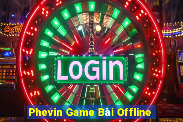 Phevin Game Bài Offline