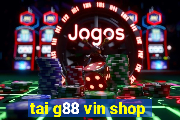 tai g88 vin shop