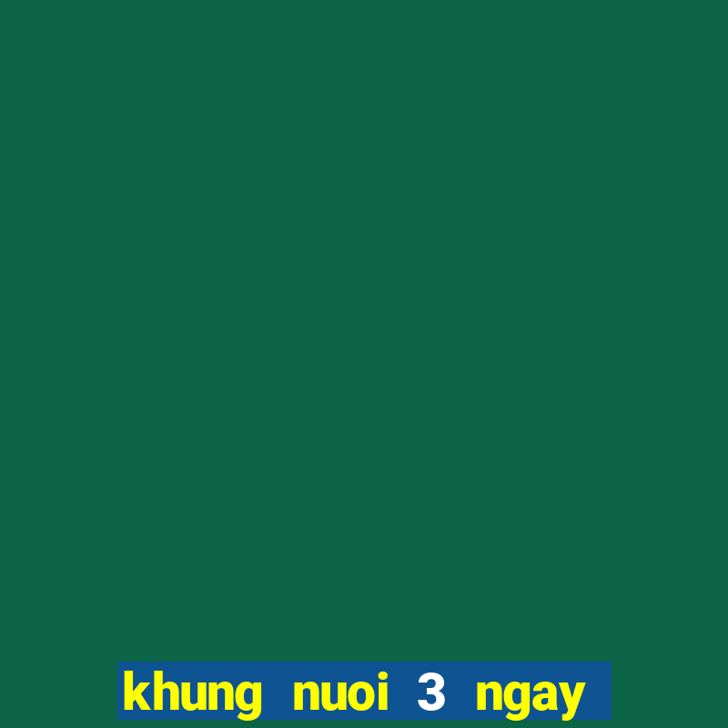 khung nuoi 3 ngay mien bac