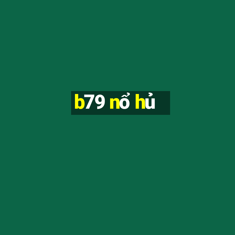 b79 nổ hủ