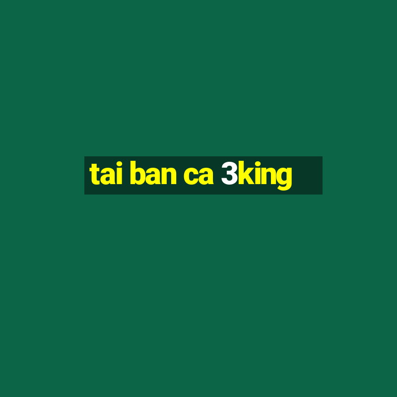 tai ban ca 3king