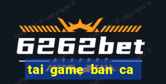 tai game ban ca ve dt