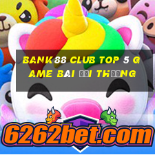 Bank88 Club Top 5 Game Bài Đổi Thưởng