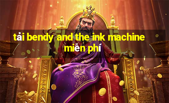 tải bendy and the ink machine miễn phí