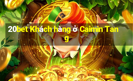 20bet Khách hàng ở Caimin Tang