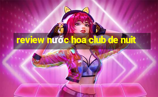 review nước hoa club de nuit