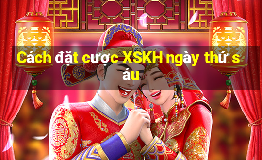 Cách đặt cược XSKH ngày thứ sáu