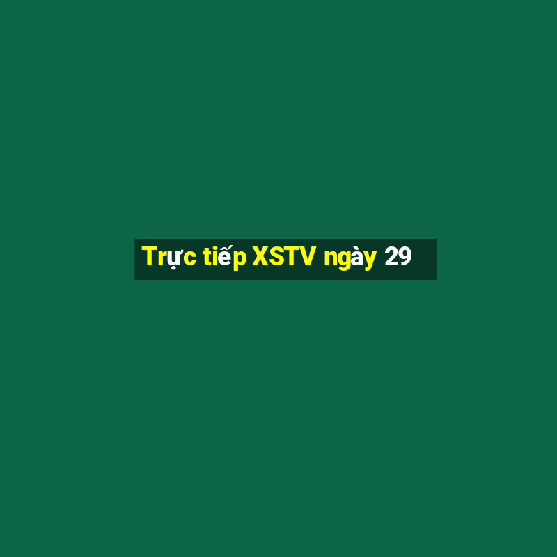 Trực tiếp XSTV ngày 29