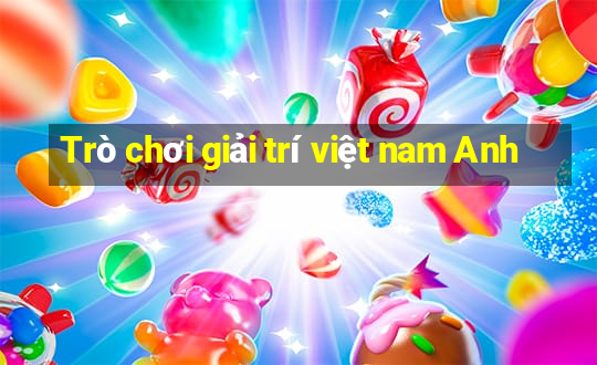 Trò chơi giải trí việt nam Anh