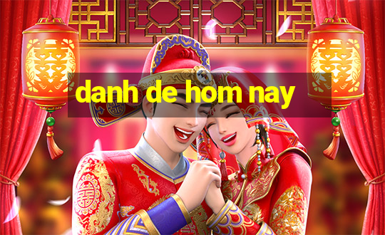 danh de hom nay