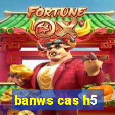 banws cas h5