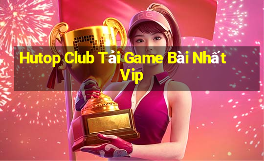 Hutop Club Tải Game Bài Nhất Vip