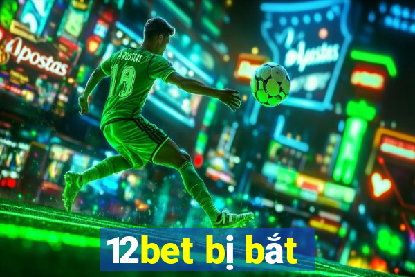 12bet bị bắt