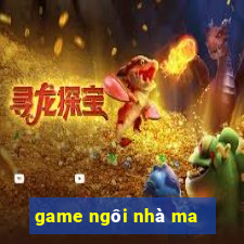 game ngôi nhà ma