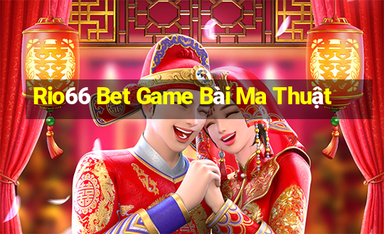 Rio66 Bet Game Bài Ma Thuật