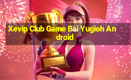 Xevip Club Game Bài Yugioh Android