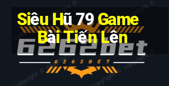 Siêu Hũ 79 Game Bài Tiến Lên