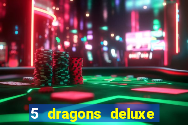 5 dragons deluxe slot machine download