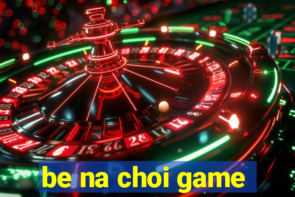 be na choi game